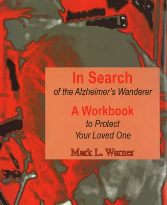 En busca del vagabundo con Alzheimer: Un cuaderno de trabajo para proteger a su ser querido - In Search of the Alzheimer's Wanderer: A Workbook to Protect Your Loved One