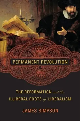 Revolución permanente: La Reforma y las raíces antiliberales del liberalismo - Permanent Revolution: The Reformation and the Illiberal Roots of Liberalism