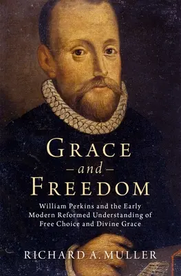 Grace and Freedom: William Perkins y la concepción reformada moderna temprana del libre albedrío y la gracia divina - Grace and Freedom: William Perkins and the Early Modern Reformed Understanding of Free Choice and Divine Grace