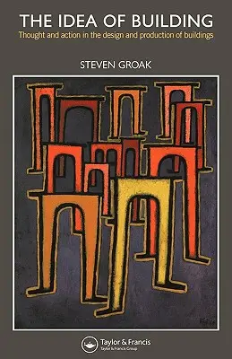 La idea de construir: Pensamiento y acción en el diseño y la producción de edificios - The Idea of Building: Thought and Action in the Design and Production of Buildings