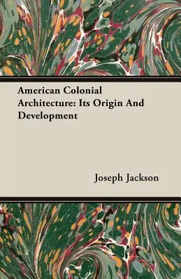 Arquitectura colonial americana: Su origen y desarrollo - American Colonial Architecture: Its Origin And Development