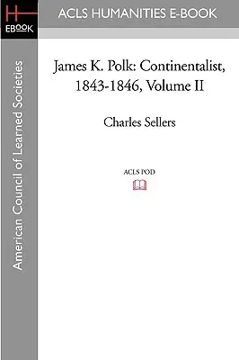 James K. Polk Continentalista, 1843-1846 Volumen II - James K. Polk: Continentalist, 1843-1846 Volume II