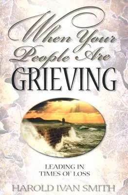 Cuando su gente está de duelo: Liderar en tiempos de pérdida - When Your People Are Grieving: Leading in Times of Loss