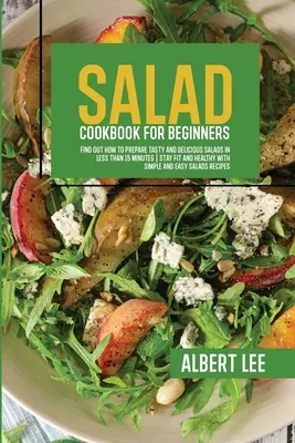 Ensalada Libro de cocina para principiantes: Libro De Cocina De Ensaladas Para Principiantes - Salad Cookbook For Beginners: Salad Cookbook For Beginners