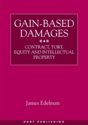 Daños y perjuicios basados en la ganancia: Contratos, responsabilidad civil, equidad y propiedad intelectual - Gain-Based Damages: Contract, Tort, Equity and Intellectual Property