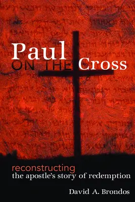 Pablo en la cruz: Reconstrucción de la historia de redención del Apóstol - Paul on the Cross: Reconstructing the Apostle's Story of Redemption