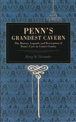 Penn's Grandest Cavern: Historia, leyendas y descripción de la cueva de Penn en el condado de Centre - Penn's Grandest Cavern: The History, Legends and Description of Penn's Cave in Centre County