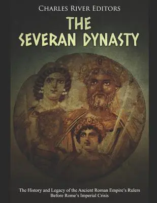 La dinastía de los Severos: Historia y legado de los gobernantes del antiguo Imperio Romano antes de la crisis imperial de Roma - The Severan Dynasty: The History and Legacy of the Ancient Roman Empire's Rulers Before Rome's Imperial Crisis