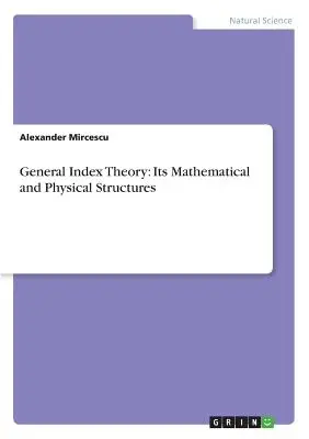 Teoría general de índices: sus estructuras matemáticas y físicas - General Index Theory: Its Mathematical and Physical Structures