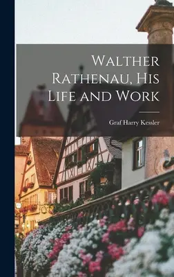 Walther Rathenau, su vida y su obra - Walther Rathenau, His Life and Work