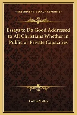 Ensayos para Hacer el Bien Dirigidos a Todos los Cristianos, Ya Sea en Capacidades Públicas o Privadas - Essays to Do Good Addressed to All Christians Whether in Public or Private Capacities