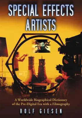 Artistas de efectos especiales: Diccionario biográfico mundial de la era predigital con filmografía - Special Effects Artists: A Worldwide Biographical Dictionary of the Pre-Digital Era with a Filmography