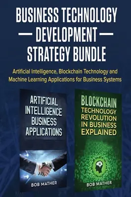 Business Technology Development Strategy Bundle: Inteligencia Artificial, Tecnología Blockchain y Aplicaciones de Aprendizaje Automático para Sistemas Empresariales - Business Technology Development Strategy Bundle: Artificial Intelligence, Blockchain Technology and Machine Learning Applications for Business Systems