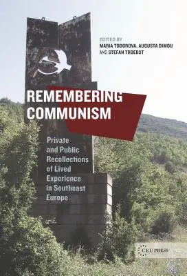 Recordando el comunismo: Recuerdos privados y públicos de la experiencia vivida en el Sudeste de Europa - Remembering Communism: Private and Public Recollections of Lived Experience in Southeast Europe