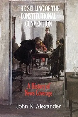 La venta de la Convención Constitucional: Historia de la cobertura informativa - The Selling of the Constitutional Convention: A History of News Coverage