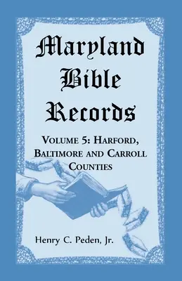 Registros Bíblicos de Maryland, Volumen 5: Condados de Harford, Baltimore y Carroll - Maryland Bible Records, Volume 5: Harford, Baltimore and Carroll Counties