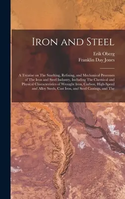 El hierro y el acero: tratado sobre la fundición, el refinado y los procesos mecánicos de la industria del hierro y el acero, incluyendo el ca - Iron and Steel; a Treatise on The Smelting, Refining, and Mechanical Processes of The Iron and Steel Industry, Including The Chemical and Physical Cha