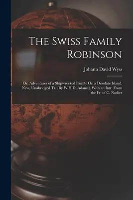 La familia suiza Robinson: Or, Adventures of a Shipwrecked Family On a Desolate Island. Tr. nueva e íntegra [Por W.H.D. Adams]. Con un Intr. De - The Swiss Family Robinson: Or, Adventures of a Shipwrecked Family On a Desolate Island. New, Unabridged Tr. [By W.H.D. Adams]. With an Intr. From