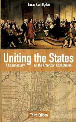 Uniting the States: A Commentary on the American Constitution: Tercera edición - Uniting the States: A Commentary on the American Constitution: Third Edition