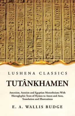 Tutnkhamen Amenismo, Atenismo y Monoteísmo Egipcio; Con Textos Jeroglíficos de Himnos a Amén y Atón, Traducción e Ilustraciones - Tutnkhamen Amenism, Atenism and Egyptian Monotheism; With Hieroglyphic Texts of Hymns to Amen and Aten, Translation and Illustrations