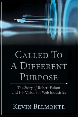 Called to a Different Purpose: The Story of Robert Fulton and His Vision for Web Industries (Llamado a un propósito diferente: la historia de Robert Fulton y su visión de las industrias web) - Called to a Different Purpose: The Story of Robert Fulton and His Vision for Web Industries