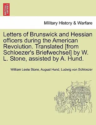 Cartas de oficiales de Brunswick y Hesse durante la Revolución Americana. Traducido [Del Briefwechsel de Schloezer] por W. L. Stone, asistido por A. Hu - Letters of Brunswick and Hessian Officers During the American Revolution. Translated [From Schloezer's Briefwechsel] by W. L. Stone, Assisted by A. Hu