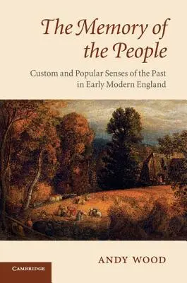 La memoria del pueblo: La costumbre y el sentido popular del pasado en la Inglaterra moderna temprana - The Memory of the People: Custom and Popular Senses of the Past in Early Modern England