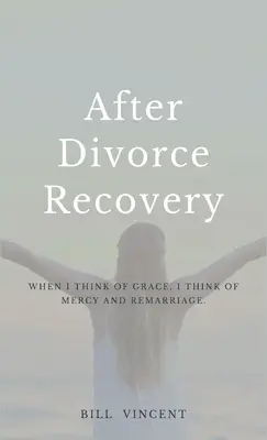 Recuperación Después del Divorcio: Cuando pienso en la gracia, pienso en la misericordia y en volver a casarme - After Divorce Recovery: When I Think of Grace, I Think of Mercy and Remarriage