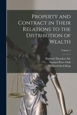 La propiedad y el contrato en sus relaciones con la distribución de la riqueza; Volumen 1 - Property and Contract in Their Relations to the Distribution of Wealth; Volume 1