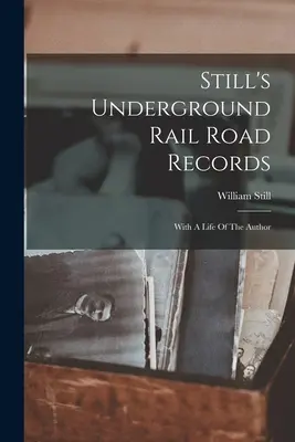 Still's Underground Rail Road Records: Con la vida del autor - Still's Underground Rail Road Records: With A Life Of The Author