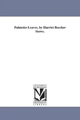 Palmetto-Leaves, de Harriet Beecher Stowe. - Palmetto-Leaves, by Harriet Beecher Stowe.