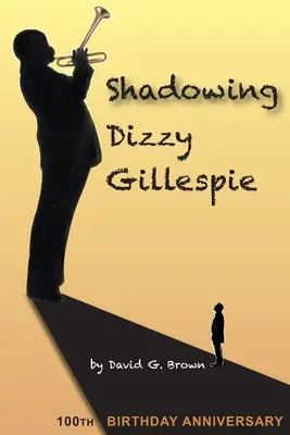 Shadowing Dizzy Gillespie: 100th Birthday Anniversary (Edición en blanco y negro) - Shadowing Dizzy Gillespie: 100th Birthday Anniversary (B&W Edition)