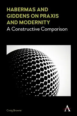 Habermas y Giddens sobre praxis y modernidad: Una comparación constructiva - Habermas and Giddens on Praxis and Modernity: A Constructive Comparison