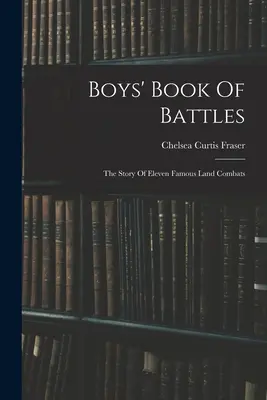 Libro de batallas para niños: La historia de once famosos combates terrestres - Boys' Book Of Battles: The Story Of Eleven Famous Land Combats
