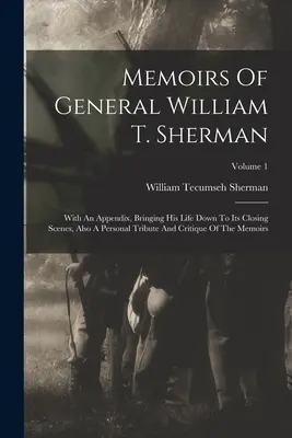 Memorias del general William T. Sherman: con un apéndice que describe su vida hasta sus últimas escenas, además de un homenaje personal y una crítica de las memorias. - Memoirs Of General William T. Sherman: With An Appendix, Bringing His Life Down To Its Closing Scenes, Also A Personal Tribute And Critique Of The Mem