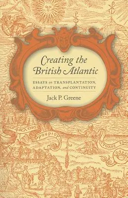 La creación del Atlántico británico: Ensayos sobre trasplante, adaptación y continuidad - Creating the British Atlantic: Essays on Transplantation, Adaptation, and Continuity