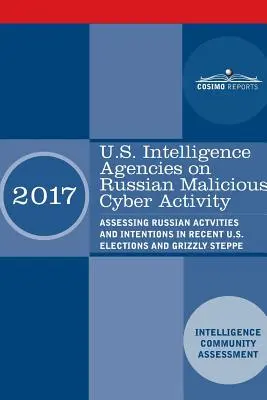 Agencias de inteligencia de EE.UU. sobre la ciberactividad maliciosa rusa: Assessing Russian Actvities and Intentions in Recent U.S. Elections y Grizzly Steppe - U.S. Intelligence Agencies on Russian Malicious Cyber Activity: Assessing Russian Actvities and Intentions in Recent U.S. Elections and Grizzly Steppe