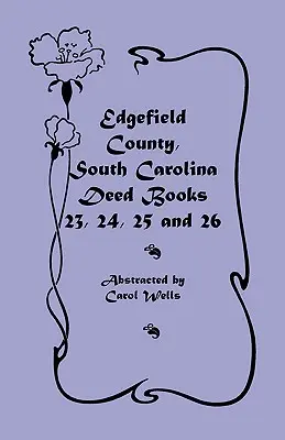 Condado de Edgefield, Carolina del Sur: Libros de Escrituras 23, 24, 25, 26 - Edgefield County, South Carolina: Deed Books 23, 24, 25, 26