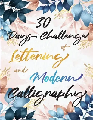 Reto de 30 días de lettering y caligrafía moderna: Aprende hand lettering y brush lettering en 30 días - Libros de caligrafía para principiantes - 30 Days Challenge of Lettering and Modern Calligraphy: Learn hand lettering and brush lettering in 30 days - Caligraphy books for beginners