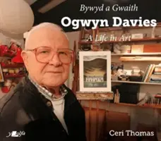 Ogwyn Davies: Una vida en el arte / Bywyd a Gwaith Yr Artist Ogwyn Davies - Ogwyn Davies: A Life in Art / Bywyd a Gwaith Yr Artist Ogwyn Davies