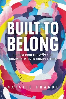 Construidos para pertenecer: Descubrir el poder de la comunidad por encima de la competencia - Built to Belong: Discovering the Power of Community Over Competition