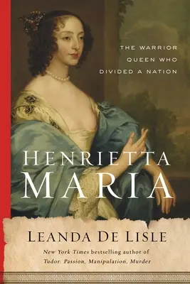 Henrietta Maria: La reina guerrera que dividió a una nación - Henrietta Maria: The Warrior Queen Who Divided a Nation