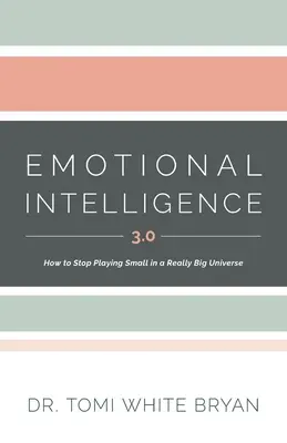 Inteligencia emocional 3.0: Cómo dejar de jugar a ser pequeño en un universo realmente grande - Emotional Intelligence 3.0: How to Stop Playing Small in a Really Big Universe