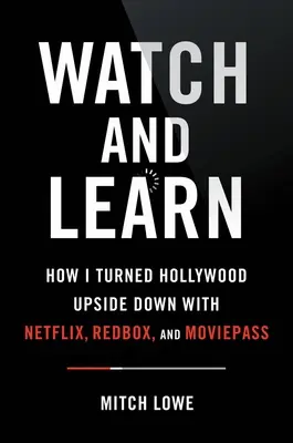 Mira y aprende: Cómo puse Hollywood patas arriba con Netflix, Redbox y Moviepass: lecciones sobre la disrupción - Watch and Learn: How I Turned Hollywood Upside Down with Netflix, Redbox, and Moviepass--Lessons in Disruption