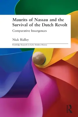 Maurits de Nassau y la supervivencia de la revuelta holandesa - Insurgencias comparadas (Ridley Nick (Liverpool John Moores University UK)) - Maurits of Nassau and the Survival of the Dutch Revolt - Comparative Insurgences (Ridley Nick (Liverpool John Moores University UK))