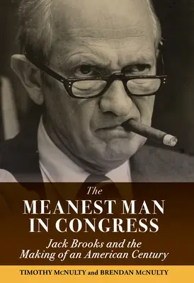 El hombre más malo del Congreso: Jack Brooks y la creación de un siglo americano - The Meanest Man in Congress: Jack Brooks and the Making of an American Century