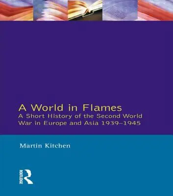 Un mundo en llamas: Breve historia de la Segunda Guerra Mundial en Europa y Asia 1939-1945 - A World in Flames: A Short History of the Second World War in Europe and Asia 1939-1945