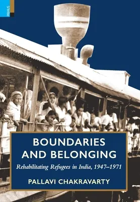 Boundaries and Belonging: La rehabilitación de los refugiados en la India, 1947-1971 - Boundaries and Belonging: Rehabilitating Refugees in India, 1947-1971