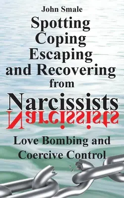 Detectar, afrontar, escapar y recuperarse de los narcisistas: Bombardeo amoroso y control coercitivo - Spotting, Coping, Escaping and Recovering from Narcissists: Love Bombing and Coercive Control