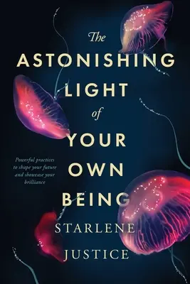 La asombrosa luz de tu propio ser: Prácticas poderosas para moldear tu futuro y mostrar tu brillantez - The Astonishing Light of Your Own Being: Powerful Practices to Shape Your Future and Showcase Your Brilliance
